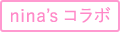 nina's コラボ