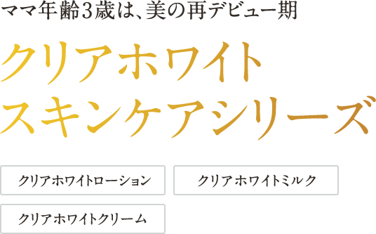 クリアホワイト スキンケアシリーズ | 商品情報 | シャルレセルフィア