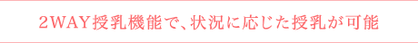 2WAY授乳機能で、状況に応じた授乳が可能