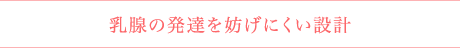 乳腺の発達を妨げにくい設計