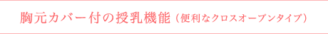 胸元カバー付の授乳機能（便利なクロスオープンタイプ）