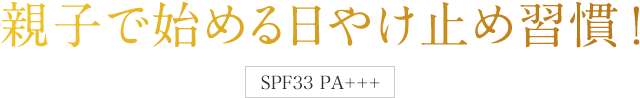 親子で始める日やけ止め習慣！ SPF33 PA+++